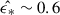 Mathematical equation: $ \hat{\epsilon_{*}} \sim 0.6 $