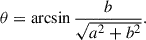 Mathematical equation: $$ \begin{aligned} \theta&= \arcsin \frac{b}{\sqrt{a^{2}+b^{2}}}. \end{aligned} $$
