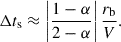 Mathematical equation: $$ \begin{aligned} \Delta t_{\mathrm{s} }\approx \left| \frac{1-\alpha }{2-\alpha } \right|\frac{r_\mathrm{b} }{V}. \end{aligned} $$