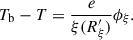 Mathematical equation: $$ \begin{aligned} T_\mathrm{b} -T= \frac{e}{\xi (R^{\prime }_{\xi })}\phi _{\xi }. \end{aligned} $$