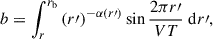 Mathematical equation: $$ \begin{aligned} b&=\int \nolimits _{r}^{r_\mathrm{b} } \left(r\prime \right)^{-\alpha (r\prime )} \sin \frac{2\pi r\prime }{VT} \;\mathrm{d} r\prime , \end{aligned} $$