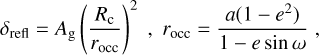Mathematical equation: $\[\delta_{\mathrm{refl}}=A_{\mathrm{g}}\left(\frac{R_{\mathrm{c}}}{r_{\mathrm{occ}}}\right)^2, r_{\mathrm{occ}}=\frac{a\left(1-e^2\right)}{1-e ~\sin~ \omega},\]$