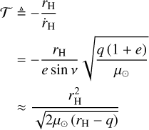 Mathematical equation: $\matrix{{{\cal T} \buildrel \Delta \over = - {{{r_{\rm{H}}}} \over {{{\dot r}_{\rm{H}}}}}} \hfill \cr { = - {{{r_{\rm{H}}}} \over {e\sin v}}\sqrt {{{q(1 + e)} \over {{\mu _ \odot }}}} } \hfill \cr { \approx {{r_{\rm{H}}^2} \over {\sqrt {2{\mu _ \odot }({r_{\rm{H}}} - q)} }}} \hfill \cr }$