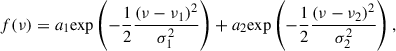 Mathematical equation: $$ \begin{aligned} f(\nu ) = a_1\mathrm{exp} \left(-\frac{1}{2}\frac{(\nu - \nu _1)^2}{\sigma _1^2}\right) + a_2\mathrm{exp} \left(-\frac{1}{2}\frac{(\nu - \nu _2)^2}{\sigma _2^2}\right), \end{aligned} $$