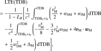 Mathematical equation: $\matrix{{{\rm{LTE(TDB)}}} \hfill \cr { = - {1 \over {1 + {L_B}}}[{1 \over {{c^2}}}\mathop \smallint \limits_{{\rm{TD}}{{\rm{B}}_0} + {t_0}}^{{\rm{TDB}}} \left( {{{v_{\rm{M}}^2} \over 2} + {w_{0{\rm{M}}}} + {w_{l{\rm{M}}}}} \right){\rm{dTDB}}} \hfill \cr { - {1 \over {{c^4}}}\mathop \smallint \limits_{{\rm{TD}}{{\rm{B}}_0} + {t_0}}^{{\rm{TDB}}} ( - {{v_{\rm{M}}^4} \over 2} - {3 \over 2}v_{\rm{M}}^2{w_{0{\rm{M}}}} + 4{{\bf{v}}_{\rm{M}}} \cdot {{\bf{w}}_{\rm{M}}}} \hfill \cr { + {1 \over 2}w_{0{\rm{M}}}^2 + {\Delta _{\rm{M}}}){\rm{dTDB}}],} \hfill \cr }$