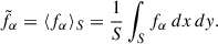 Mathematical equation: $$ \begin{aligned} \tilde{f}_{\alpha } = \langle f_{\alpha } \rangle _{S} = \frac{1}{S} \int _{S} f_{\alpha } \, dx\, dy . \end{aligned} $$