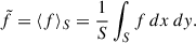 Mathematical equation: $$ \begin{aligned} \tilde{f} = \langle f \rangle _{S} = \frac{1}{S} \int _{S} f \, dx\, dy . \end{aligned} $$