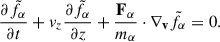 Mathematical equation: $$ \begin{aligned} \frac{\partial \tilde{f}_{\alpha }}{\partial t} + v_z \frac{\partial \tilde{f}_{\alpha }}{\partial z} + \frac{\mathbf{F _{\alpha }}}{m_{\alpha }} \cdot \nabla _\mathbf{v } \tilde{f}_{\alpha } = 0 . \end{aligned} $$