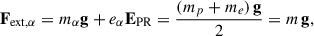 Mathematical equation: $$ \begin{aligned} \mathbf F _{\mathrm{ext} ,\alpha } = m_{\alpha } \mathbf g + e_{\alpha } \mathbf E _{\mathrm{PR} } = \frac{(m_p +m_e)\, \mathbf g }{2} = m \, \mathbf g , \end{aligned} $$