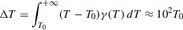 Mathematical equation: $ \Delta T = \int_{T_0}^{+\infty} (T - T_0)\gamma(T)\, dT \approx 10^2 T_0 $