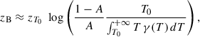 Mathematical equation: $$ \begin{aligned} z_{\rm B}&\approx z_{T_0} \,\, \log \left( \frac{1-A}{A} \frac{T_0}{\int _{T_0}^{+\infty } T\,\gamma (T)\, dT} \right) ,\end{aligned} $$