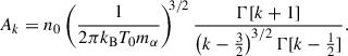 Mathematical equation: $$ \begin{aligned} A_k = n_0 \left( \frac{1}{2\pi k_{\rm B} T_0 m_{\alpha }} \right)^{\!\!3/2} \frac{\Gamma [k+1]}{\left(k - \frac{3}{2}\right)^{3/2} \Gamma [k - \frac{1}{2}]} . \end{aligned} $$