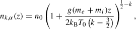 Mathematical equation: $$ \begin{aligned} n_{k,\alpha }(z) = n_0 \left( 1 + \frac{g (m_e + m_i) z}{2 k_{\rm B} T_0 \left(k - \frac{3}{2}\right)} \right)^{\!\frac{1}{2} - k} , \end{aligned} $$