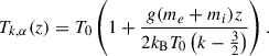 Mathematical equation: $$ \begin{aligned} T_{k,\alpha }(z) = T_0 \left( 1 + \frac{g (m_e + m_i) z}{2 k_{\rm B} T_0 \left(k - \frac{3}{2}\right)} \right) . \end{aligned} $$