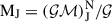 $ \mathrm{M}_{\mathrm{J}} = (\mathcal{GM})^{\mathrm{N}}_{\mathrm{J}}/\mathcal{G} $