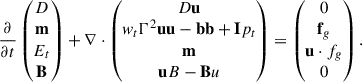 Mathematical equation: $$ \begin{aligned} \frac{\partial }{\partial t} \begin{pmatrix} D \\ \mathbf m \\ E_t \\ \mathbf B \end{pmatrix} + \nabla \cdot \begin{pmatrix} D\mathbf u \\ w_t \Gamma ^2 \mathbf {uu} - \mathbf {bb} + \mathbf I p_t \\ \mathbf m \\ \mathbf u B - \mathbf B u \end{pmatrix} = \begin{pmatrix} 0 \\ \mathbf f_g \\ \mathbf u \cdot f_g \\ 0 \end{pmatrix}. \end{aligned} $$