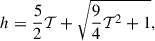 Mathematical equation: $$ \begin{aligned} h=\frac{5}{2}\mathcal{T} +\sqrt{\frac{9}{4}\mathcal{T} ^2+1}, \end{aligned} $$