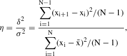 Mathematical equation: $$ \begin{aligned} {\eta = \frac{\delta ^2}{\sigma ^2} = \frac{ \displaystyle \sum _{\mathrm{i} = 1}^{\mathrm{N}-1} (\mathrm{x}_{\mathrm{i}+1} - \mathrm{x}_{\rm i})^2 / (\mathrm{N} - 1) }{ \displaystyle \sum _{\mathrm{i} = 1}^{\mathrm{N}} (\mathrm{x}_{\rm i} - \bar{\mathrm{x}})^2 / (\mathrm{N} - 1) }}, \end{aligned} $$