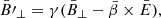 Mathematical equation: $$ \begin{aligned}&\bar{B}\prime _\bot = \gamma ( \bar{B}_\bot - \bar{\beta } \times \bar{E} ), \end{aligned} $$