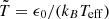 Mathematical equation: $ \tilde{T} = \epsilon_0 / ( k_B T_{\mathrm{eff}} ) $