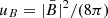 Mathematical equation: $ u_B = | \bar{B} |^2 / ( 8 \pi ) $