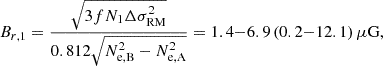 Mathematical equation: $$ \begin{aligned} B_{r,1} = \frac{\sqrt{3fN_1\Delta \sigma _{\rm RM}^2}}{0.812 \sqrt{N_{\rm e,B}^2-N^2_{\rm e,A}}} = 1.4{-}6.9 \, (0.2{-}12.1)\,\mu \mathrm{G}, \end{aligned} $$