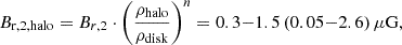 Mathematical equation: $$ \begin{aligned} B_{\rm r,2, halo} = B_{r,2} \cdot \left(\frac{\rho _{\rm halo}}{\rho _{\rm disk}}\right)^n = 0.3{-}1.5 \, (0.05{-}2.6) \, \mu \mathrm{G}, \end{aligned} $$