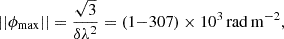 Mathematical equation: $$ \begin{aligned} ||\phi _{\rm max}|| = \frac{\sqrt{3}}{\delta \lambda ^2} = (1{-}307) \times 10^3\,\mathrm{rad\,m^{-2}}, \end{aligned} $$
