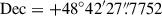 Mathematical equation: $ \mathrm{Dec}=+48{\circ}42{\prime}27{{\overset{\prime\prime}{.}}}7752 $
