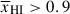 Mathematical equation: $ \overline{x}_{{\small { {\text{HI}}}}} > 0.9 $