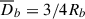 Mathematical equation: $ \overline{D}_b = 3/4 R_b $