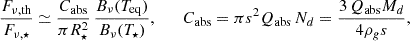 Mathematical equation: $$ \begin{aligned} \frac{F_{\nu ,\mathrm{th} }}{F_{\nu ,\star }} \simeq \frac{C_{\mathrm{abs} }}{\pi R_\star ^2}\, \frac{B_\nu (T_{\rm eq})}{B_\nu (T_\star )}, \qquad C_{\mathrm{abs} }=\pi s^2 Q_{\mathrm{abs} }\,N_d = \frac{3\,Q_{\mathrm{abs} } M_d}{4\rho _g s}, \end{aligned} $$