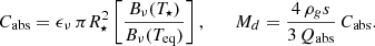 Mathematical equation: $$ \begin{aligned} C_{\mathrm{abs} } = \epsilon _\nu \,\pi R_\star ^2 \left[\frac{B_\nu (T_\star )}{B_\nu (T_{\rm eq})}\right], \qquad M_d=\frac{4\,\rho _g s}{3\,Q_{\mathrm{abs} }}\,C_{\mathrm{abs} }. \end{aligned} $$