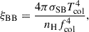 Mathematical equation: $$ \begin{aligned} \xi _{\rm {BB}}=\frac{4 \pi \sigma _\mathrm{SB} T_{\rm {col}}^4}{n_\mathrm{H} f_{\rm {col}}^4}, \end{aligned} $$