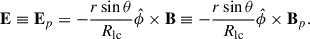 Mathematical equation: $$ \begin{aligned} \mathbf{E } \equiv \mathbf{E }_p = -\frac{r\sin \theta }{R_{\rm lc}}\hat{\phi }\times \mathbf B \equiv -\frac{r\sin \theta }{R_{\rm lc}}\hat{\phi }\times \mathbf{B }_p. \end{aligned} $$