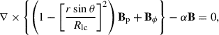 Mathematical equation: $$ \begin{aligned} \nabla \times \left\{ \left(1-\left[\frac{r\sin \theta }{R_{\rm lc}}\right]^2\right)\mathbf{B }_{\rm p}+\mathbf{B }_\phi \right\} -\alpha \mathbf B =0, \end{aligned} $$