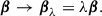 Mathematical equation: $$ \begin{aligned} \boldsymbol{\beta }\rightarrow \boldsymbol{\beta }_{\lambda }&= \lambda \boldsymbol{\beta }. \end{aligned} $$