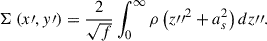 Mathematical equation: $$ \begin{aligned} \Sigma \left(x\prime , y\prime \right) =\frac{2}{\sqrt{f}} \int _0^{\infty } \rho \left({z{\prime \prime }}^{2}+a_{s}^2\right) d z{\prime \prime }. \end{aligned} $$