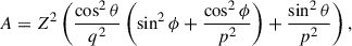 Mathematical equation: $$ \begin{aligned} A&= Z^2\left(\frac{\cos ^2 \theta }{q^2}\left(\sin ^2 \phi +\frac{\cos ^2 \phi }{p^2}\right)+\frac{\sin ^2 \theta }{p^2}\right), \end{aligned} $$