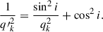 Mathematical equation: $$ \begin{aligned} \frac{1}{{q\prime }^2_k} = \frac{\sin ^2 i}{q^2_k} + \cos ^2 i. \end{aligned} $$