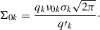 Mathematical equation: $$ \begin{aligned} \Sigma _{0k} = \frac{q_k \nu _{0k} \sigma _k \sqrt{2\pi }}{q\prime _k}\cdot \end{aligned} $$