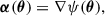 Mathematical equation: $$ \begin{aligned} \boldsymbol{\alpha }(\boldsymbol{\theta }) = \nabla \psi (\boldsymbol{\theta }), \end{aligned} $$