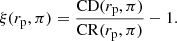 Mathematical equation: $$ \begin{aligned} \xi (r_{\rm p},\pi ) = \frac{\mathrm{CD}(r_{\rm p},\pi )}{\mathrm{CR}(r_{\rm p},\pi )} - 1. \end{aligned} $$