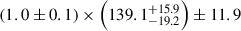 $ (1.0\pm 0.1)\times\left(139.1^{+ 15.9}_{- 19.2}\right) \pm 11.9 $