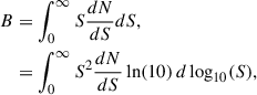 Mathematical equation: $$ \begin{aligned} B&= \int _0^\infty S\frac{dN}{dS} dS, \nonumber \\&=\int _0^\infty S^2\frac{dN}{dS} \ln (10)\, d\log _{10}(S), \end{aligned} $$