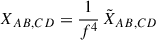 Mathematical equation: $$ \begin{aligned} X_{AB,CD}&= \frac{1}{f^4}\,\tilde{X}_{AB,CD} \end{aligned} $$