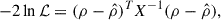 Mathematical equation: $$ \begin{aligned} -2\ln \mathcal{L} = (\rho -\hat{\rho })^T X^{-1} (\rho -\hat{\rho }), \end{aligned} $$