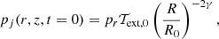Mathematical equation: $$ \begin{aligned} p_j(r,z,t = 0)&= p_r \mathcal{T} _{\text{ext},0} \left(\frac{R}{R_0}\right)^{-2\gamma }, \end{aligned} $$