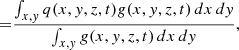 Mathematical equation: $$ \begin{aligned} =&\frac{\int _{x,y} q(x,y,z,t) g(x,y,z,t)\,dx\,dy}{\int _{x,y} g(x,y,z,t)\,dx\,dy}, \end{aligned} $$