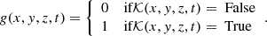 Mathematical equation: $$ \begin{aligned} g(x,y,z,t) = {\left\{ \begin{array}{ll} 0\quad \text{ if} \mathcal{K} (x,y,z,t) = \text{ False}\\ 1\quad \text{ if} \mathcal{K} (x,y,z,t) = \text{ True} \end{array}\right.}. \end{aligned} $$